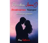 Merveilleux Amour, Douloureux Manque - Recueil de pensées romantiques: Textes, citations et poèmes sur la douceur de l’amour et la douleur de ... de pensées romantiques et douloureuses)