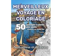 Merveilleux voyage en coloriage: 50 paysages à colorier pour adulte + anecdotes sur les lieux | Anti-stress et relaxant