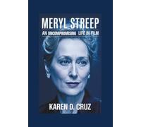 MERYL STREEP: An Uncompromising Life in Film