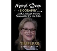 MERYL STREEP BIOGRAPHY: Craft, Courage, and the Woman Behind the Roles