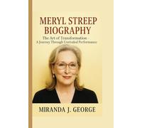 Meryl Streep Biography: The Art of Transformation - A Journey Through Unrivaled Performance