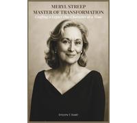 Meryl Streep: Master Of Transformation: Crafting A Legacy One Character At A Time