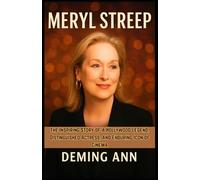 MERYL STREEP: The Inspiring Story of a Hollywood Legend, Distinguished Actress, and Enduring Icon of Cinema