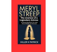 Meryl Streep: The Journey of a Legendary Actress: An Inspiring Biography for Teens About Passion, Discipline, and Achievement