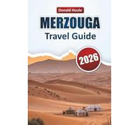 MERZOUGA TRAVEL GUIDE 2026: Discover Desert Landscapes, Dune Adventures, Local Cuisine, and Cultural Experiences in Southeast Morocco