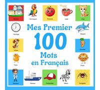 Mes 100 Premiers Mots en Français: Livre d'images pour enfants : 100 belles images colorées avec des mots français - Pour les enfants âgés de 2 à 12 ans et les débutants.