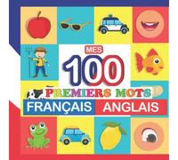mes 100 premiers mots Français-Anglais: Apprendre (Anglais) enfants 2 à 7 ans