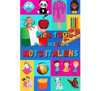 Mes 100 premiers mots italiens: Une façon amusante d’apprendre l’italien enfants 2 à 6 ans | débuter italien bébé et maternelle | imagier : 100 ... en italien et leur traduction française |