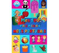 Mes 100 premiers mots portugais: Une façon amusante d’apprendre le portugais enfants 2 à 6 ans | débuter portugais bébé, enfant et maternelle | ... et leur traduction française | Portugal |