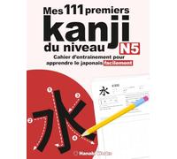 Mes 111 premiers kanji du niveau N5 : Cahier d'entrainement pour apprendre le japonais facilement: Tout le niveau N5 en un seul cahier : ordre des ... exercices corrigés et examen blanc