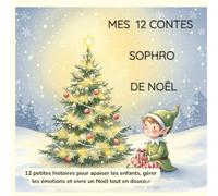 MES 12 CONTES SOPHRO DE NOËL: 12 petites histoires pour apaiser les enfants, gérer les émotions et vivre un Noël tout en douceur