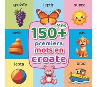 Mes 150+ premiers mots en croate: Imagier bilingue français-croate pour enfants (2-7 ans) | Découvre le vocabulaire essentiel avec des illustrations colorées