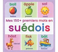 Mes 150+ premiers mots en suédois: Dictionnaire illustré suédois-français pour enfants dès 2 ans | Apprendre le suédois en s’amusant avec les animaux, ... les nombres et les mots du quotidien
