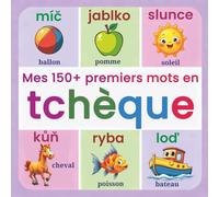 Mes 150+ premiers mots en tchèque: Apprendre le tchèque pour enfants | Livre illustré bilingue français-tchèque | Pour les enfants de 2 à 7 ans