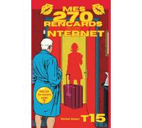 Mes 270 rencards par internet - Tome 15 : Toute la vérité sur les sites de rencontres: Témoignages Sans Filtre d'un Célibataire sur l'Amour, le Plaisir et les Déceptions