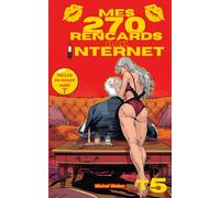 Mes 270 rencards par internet - Tome 5 : Toute la vérité sur les sites de rencontres: Témoignages Sans Filtre d'un Célibataire sur l'Amour, le Plaisir et les Déceptions