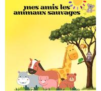 Mes amis les animaux sauvages: Les animaux sauvages vivre dans la foret