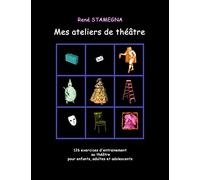Mes ateliers de théâtre: 126 exercices d'entrainement au théâtre pour enfants, adultes et adolescents