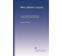 Mes cahiers russes: l'ancien régime-le gouvernement provisoire-le pouvoir des soviets