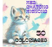 MES CHATONS MIGNONS: 50 COLORIAGES