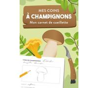 Mes coins à champignons: Carnet de cueillette (Collection de carnets d'observation & de découverte)