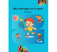 Mes coloriages sur le sport - en français: Plus de 30 dessins mignons à colorier pour les enfants de 3 à 7 ans - Football, natation, danse, équitation, ski et bien plus !