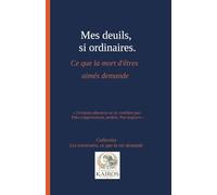 Mes deuils, si ordinaires.: Ce que la mort d'êtres aimés demande (Les traversées, ce que la vie demande)