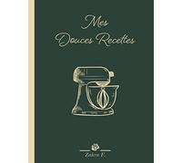 Mes Douces Recettes: Cahier de recette à Remplir : Ce Livre de Cuisine Vierge Grand Format est Idéal pour Ecrire et Transmettre vos Astuces de Famille.