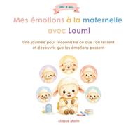 Mes émotions à la maternelle avec Loumi: Une journée pour reconnaître ce que l’on ressent et découvrir que les émotions passent. (Grandir avec Loumi)