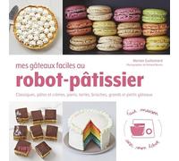 Mes gâteaux faciles au robot-pâtissier: Classiques, pâtes et crèmes, pains, tartes, brioches, grands et peits gâteaux