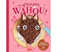 Mes gâteaux WAHOU !: 25 gâteaux d'anniversaire à dévorer des yeux... Mais pas que !