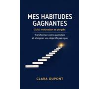 Mes habitudes gagnantes : Suivi, motivation et progrès: Transformez votre quotidien et atteignez vos objectifs pas à pas