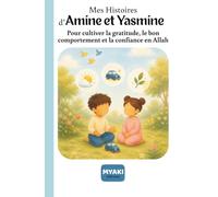 Mes Histoires d'Amine et Yasmine: Pour cultiver la gratitude, le bon comportement et la confiance en Allah (Amine et Yasmine - Une histoire pour grandir)