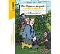 Mes histoires incroyables sur les animaux: Racontées par une chercheuse en intelligence animale