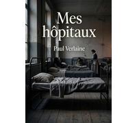 Mes hôpitaux: La poignante exploration de Paul Verlaine dans le monde hospitalier, entre souffrance et rédemption
