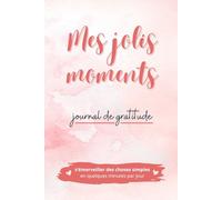 Mes jolis moments: journal de gratitude pour s'émerveiller des choses simples