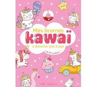 Mes licornes kawaï à dessiner pas à pas: avec plus de 50 modèles !