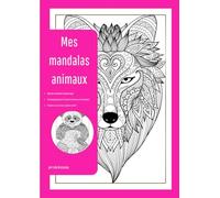 Mes mandalas animaux: Livre de coloriage anti-stress pour adultes . Mandalas animaux relaxants pour un moment de calme et de créativité