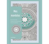 Mes mandalas: Détente et Sérénité à Chaque Page Un Voyage Apaisant à Travers les Formes et les Couleurs Évadez-vous du Stress, Colorez la Paix