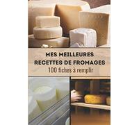 Mes meilleures recettes de fromages: 100 fiches à remplir. Carnet pour recettes de fromage maison à remplir