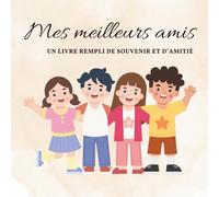 Mes meilleurs amis: Un livre rempli de souvenir et d’amitié - Mon carnet d’amitié à compléter - Journal pour écrire et partager avec mes copains - ... et créatifs - Idéal pour l’école et la maison