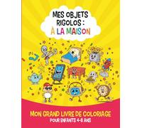 Mes Objets Rigolos à la maison Coloriage activité enfant 4 ans à 8 ans: Mon Grand livre de Coloriages amusants d'objets du quotidien |Activité Manuelle enfant pour Filles & Garçons