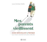 Mes parents vieillissent: Guide bienveillant & pratique pour réussir à aborder les situations délicates