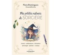 Mes petites astuces de sorcière: Rituels, célébrations, divination, astrologie, plantes, cristaux
