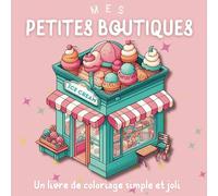 MES PETITES BOUTIQUES Un Livre de Coloriage Simple et Joli pour Adulte: Illustrations Adorables de Boutiques et Magasins - Des designs simples pour ... relaxante - Activités Créatives et Relaxantes