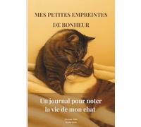 Mes petites empreintes de bonheur: Souvenirs précieux et suivi pratique : carnet guidé pour noter l'arrivée, la vie quotidienne, les petites folies, la santé et le bien-être de votre chat