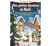 Mes petites histoires de Noël: 10 contes illustrés et amusants pour les enfants - A écouter dès 3 ans ou à lire dès 6 ans - Magie, partage et esprit de Noël (Premières lectures magiques)