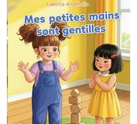 Mes petites mains sont gentilles: Un album illustré pour apprendre aux tout-petits à utiliser leurs mains avec douceur et bienveillance.