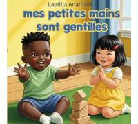 Mes petites mains sont gentilles: Un livre éducatif sur la gestion des émotions et de la frustration pour les enfants de 2 à 5 ans - Éducation positive