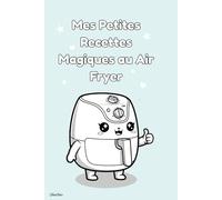 Mes Petites Recettes Magiques au Air Fryer: Mon Journal de Cuisson Kawaii à compléter : Tableaux de conversion, Temps de cuisson et Planning Batch ... de notes personnel pour friteuse à air.